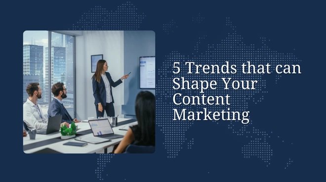 5 Trends that can Shape Your Content Marketing
